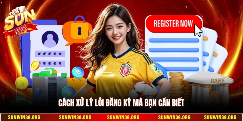 Cách xử lý lỗi đăng ký mà bạn cần biết