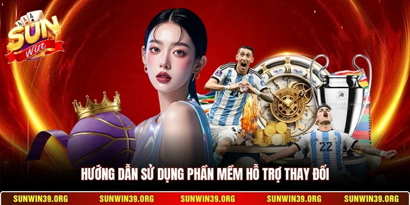 Hướng dẫn sử dụng phần mềm hỗ trợ thay đổi