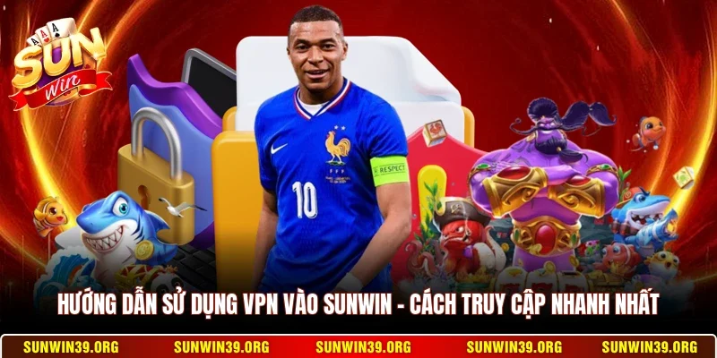 Hướng Dẫn Sử Dụng VPN Vào Sunwin - Cách Truy Cập Nhanh Nhất