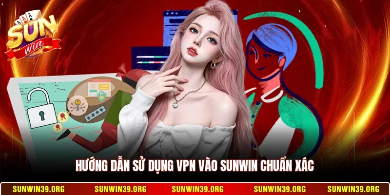 Hướng Dẫn Sử Dụng VPN Vào Sunwin - Cách Truy Cập Nhanh Nhất 8 Sunwin Hướng dẫn sử dụng VPN vào Sunwin chuẩn xác