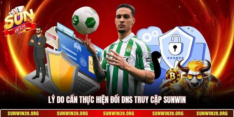 Đổi DNS Truy Cập Sunwin - Nhanh Chóng Không Bị Chặn 2 Sunwin Lý do cần thực hiện đổi DNS truy cập Sunwin
