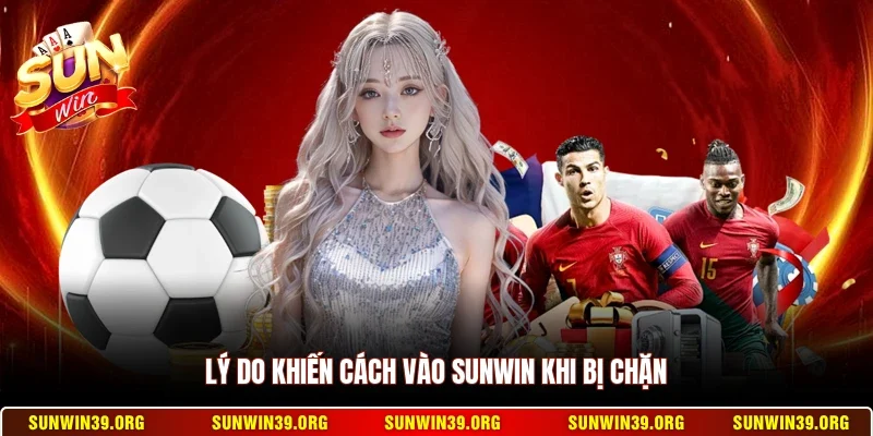 Lý do khiến cách vào Sunwin khi bị chặn