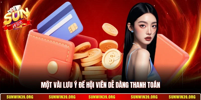 Nạp Tiền Sunwin 3 Sunwin Một vài lưu ý để hội viên dễ dàng thanh toán
