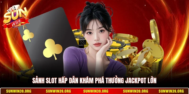 Sunwin 19 Sunwin Sảnh slot hấp dẫn khám phá thưởng Jackpot lớn