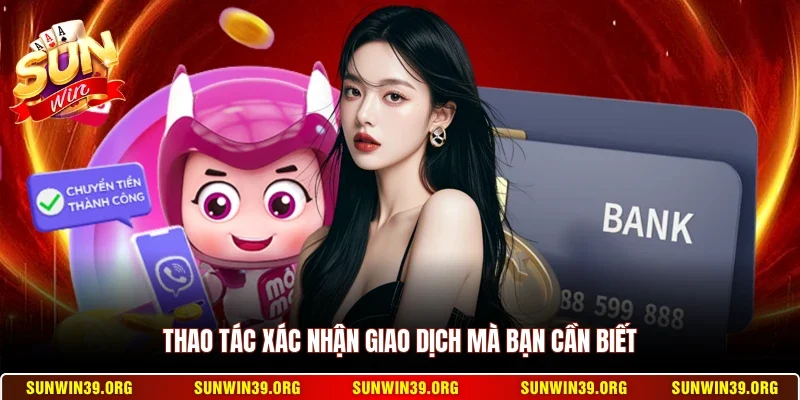 Rút Tiền Sunwin 2 Sunwin Thao tác xác nhận giao dịch mà bạn cần biết