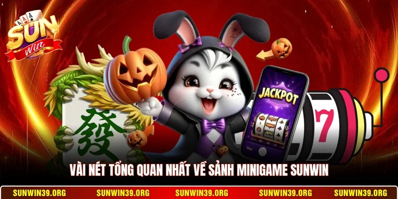 Vài nét tổng quan nhất về sảnh MiniGame Sunwin